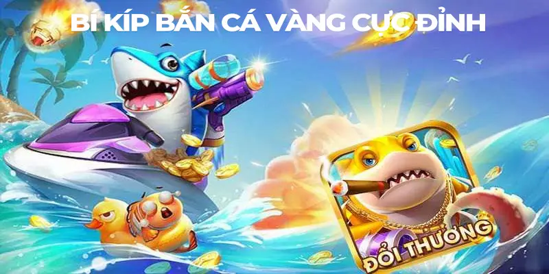 Bí kíp bắn cá vàng cực đỉnh cho mọi thành viên