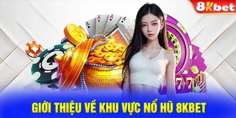 Khái quát tổng quan về sảnh Nổ Hũ 8KBET