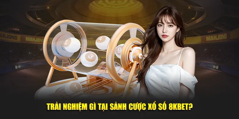 Trải nghiệm gì tại sảnh cược xổ số 8KBET?